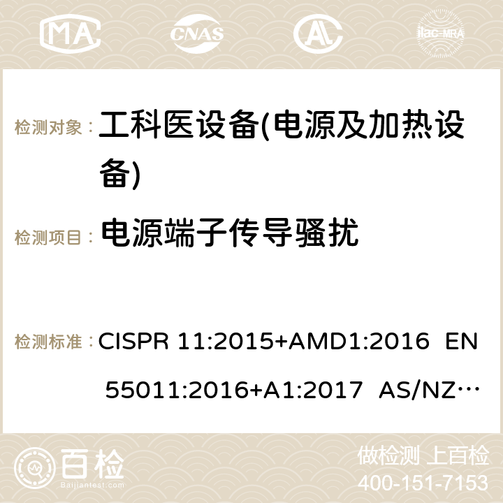 电源端子传导骚扰 工业、科学和医疗射频设备 射频骚扰特性 限值和测量方法 CISPR 11:2015+AMD1:2016 EN 55011:2016+A1:2017 AS/NZS CISPR 11:2004 AS CISPR 11: 2017 6.2.1 & 6.3.1 & 6.4.1