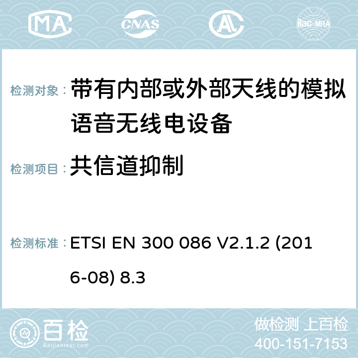 共信道抑制 ETSI EN 300 086 陆地移动服务;带有内部或外部天线的模拟语音无线电设备;覆盖2014/53/EU 3.2条指令的协调标准要求  V2.1.2 (2016-08) 8.3