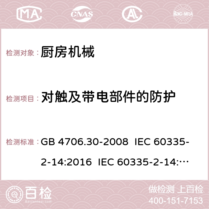 对触及带电部件的防护 家用和类似用途电器的安全 厨房机械的特殊要求 GB 4706.30-2008 IEC 60335-2-14:2016 IEC 60335-2-14:2006+A1:2008+A2:2012 EN 60335-2-14:2006+A11:2012+A12:2016 8