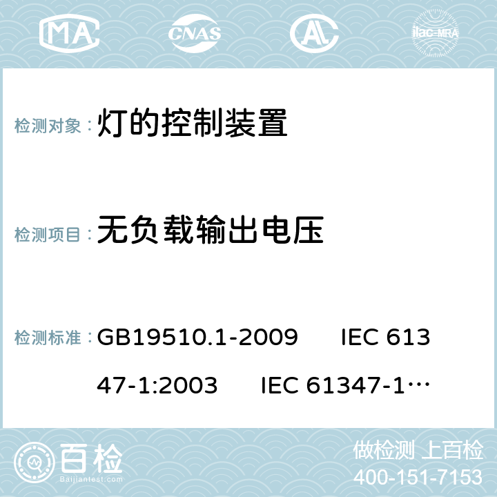 无负载输出电压 灯的控制装置 第1部分:一般要求和安全要求 GB19510.1-2009 IEC 61347-1:2003 IEC 61347-1:2003; 2007-01
AS/NZS61347.1-2002 20