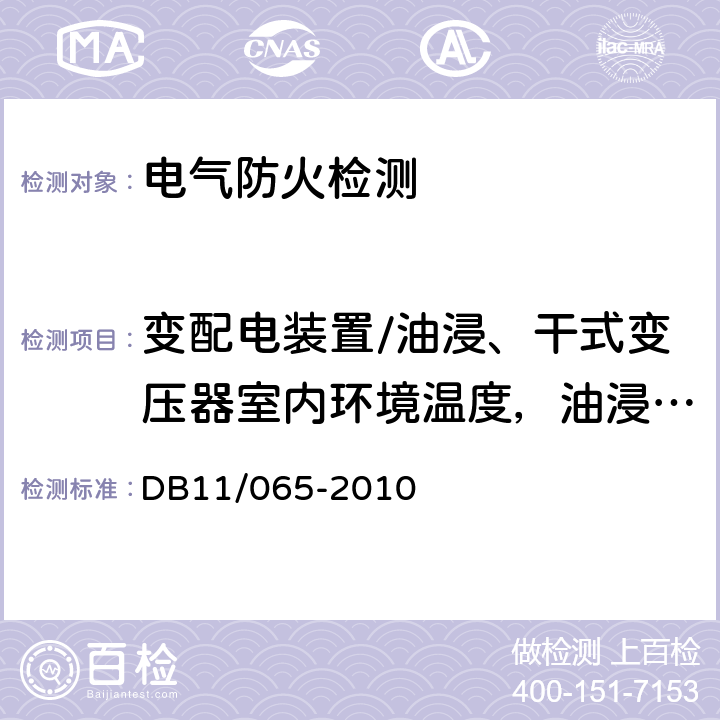 变配电装置/油浸、干式变压器室内环境温度，油浸式变压器顶层油温、干式变压器最高温度 《北京市电气防火检测技术规范》 DB11/065-2010 4.1.3.a）、4.1.3.c）、4.2.2.b）