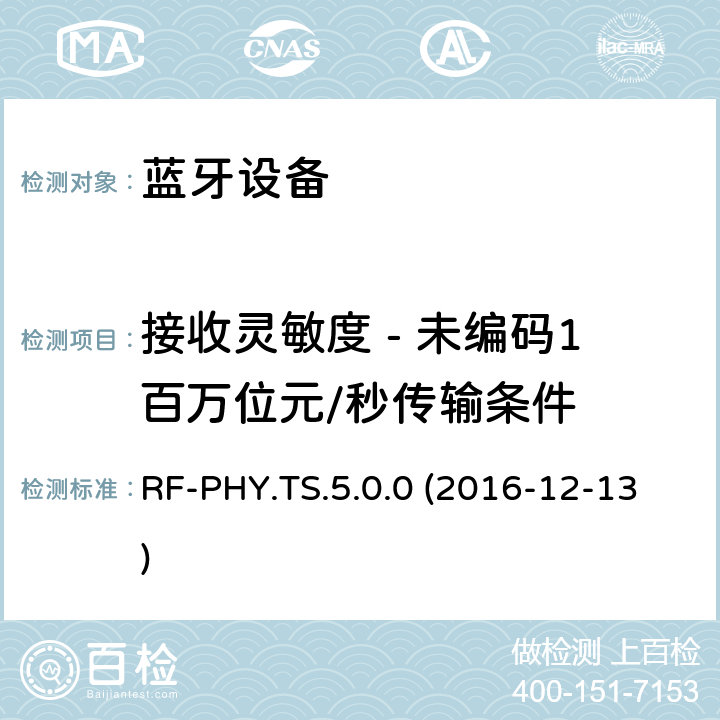 接收灵敏度 - 未编码1百万位元/秒传输条件 RF-PHY.TS.5.0.0 (2016-12-13) 低功耗蓝牙射频物理层（RF-PHY）测试规范 RF-PHY.TS.5.0.0 (2016-12-13) 4.7.1