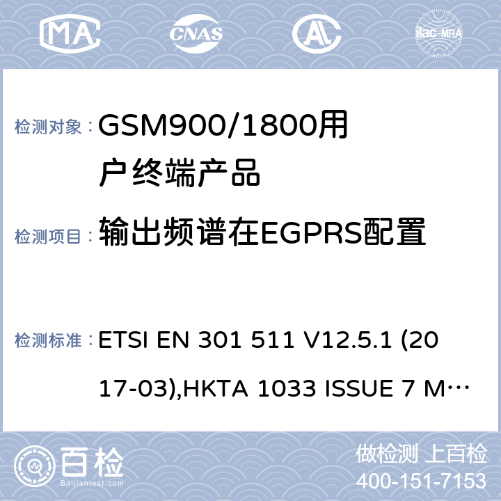 输出频谱在EGPRS配置 全球无线通信系统(GSM)涉及R&TTE导则第3.2章下的必要要求的工作在GSM 900 和GSM 1800频段内的移动台协调标准(1999/5/EC) ETSI EN 301 511 V12.5.1 (2017-03),HKTA 1033 ISSUE 7 MARCH 2012 4.2.25