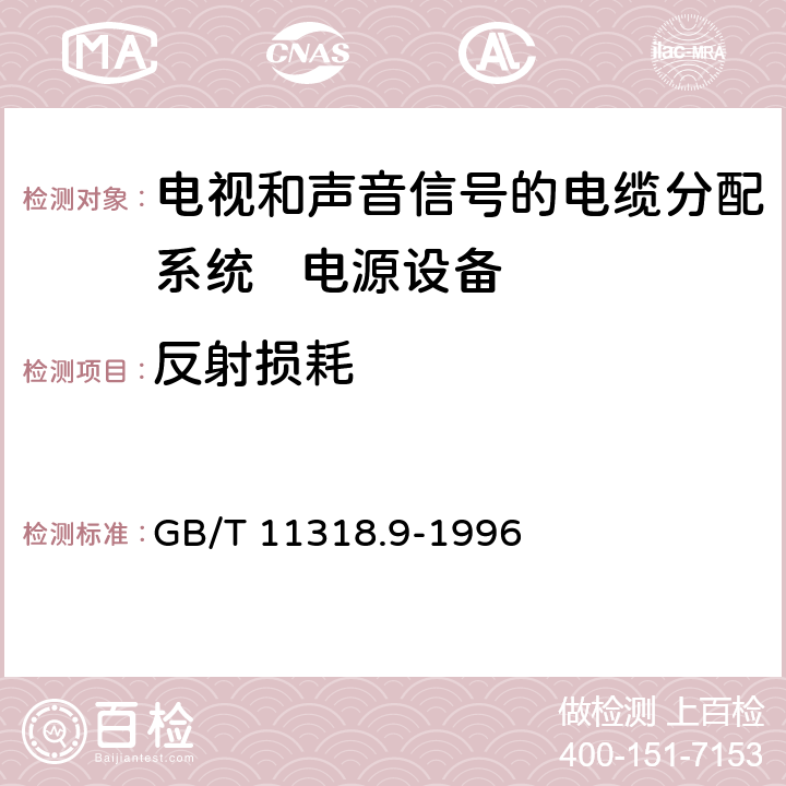 反射损耗 GB/T 11318.9-1996 电视和声音信号的电缆分配系统设备与部件 第9部分:电源设备通用规范