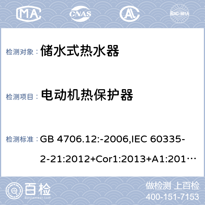 电动机热保护器 家用和类似用途电器的安全 第2-21部分：储水式热水器的特殊要求 GB 4706.12:-2006,IEC 60335-2-21:2012+Cor1:2013+A1:2018,AS/NZS 60335.2.21:2002+A1:2004+A2:2005+A3:2009,AS/NZS 60335.2.21:2013+A1:2014+A2:2019,EN 60335-2-21:2003+cor:2007+cor:2010+A1:2005+A2:2008 附录D