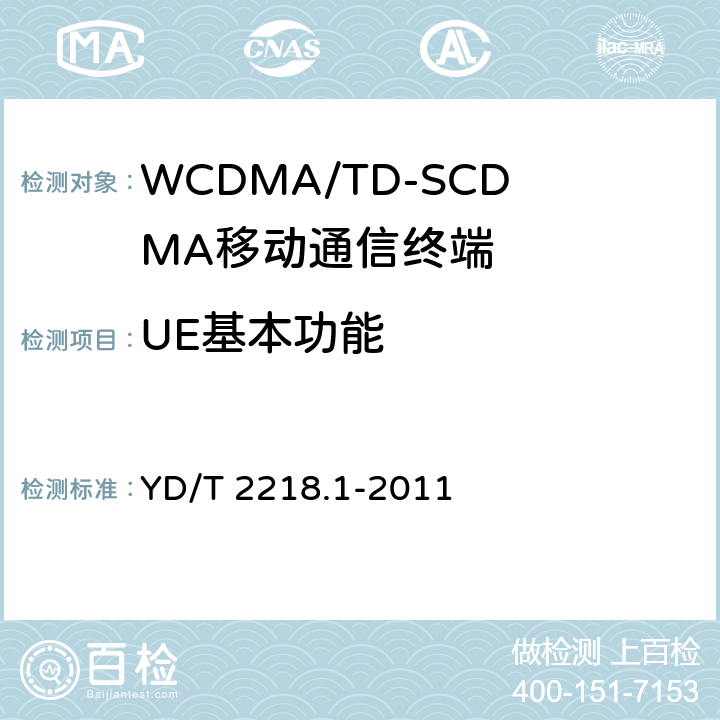 UE基本功能 2GHz WCDMA数字蜂窝移动通信网 终端设备测试方法（第四阶段） 第1部分： 高速分组接入（HSPA）的基本功能、业务和性能 YD/T 2218.1-2011 6