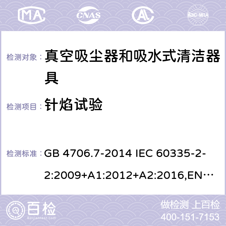 针焰试验 家用和类似用途电器的安全 真空吸尘器和吸水式清洁器具的特殊要求 GB 4706.7-2014 IEC 60335-2-2:2009+A1:2012+A2:2016,
EN 60335-2-2:2010+A11:2012+A1:2013,
AS/NZS60335.2.2:2020 附录E