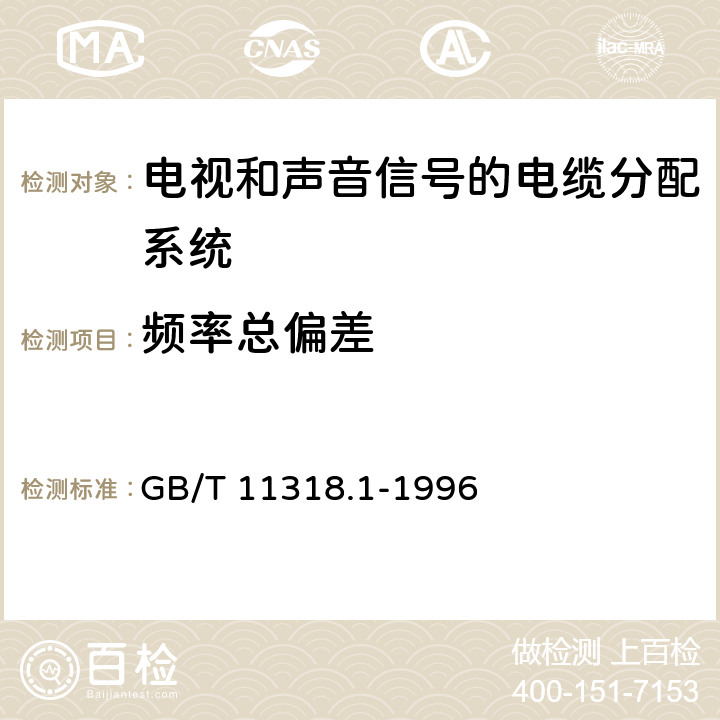 频率总偏差 电视和声音信号的电缆分配系统设备与部件 第1部分:通用规范 GB/T 11318.1-1996 4.2.2.2.7