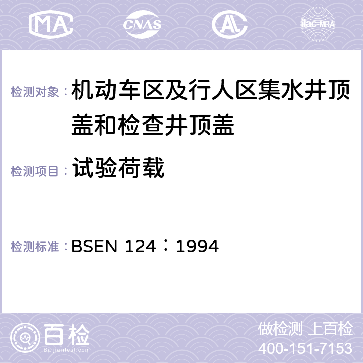 试验荷载 BSEN 124:1994 《机动车区及行人区集水井顶盖和检查井顶盖设计要求、类型试验、标志、质量控制》 BSEN 124：1994 8.3.2