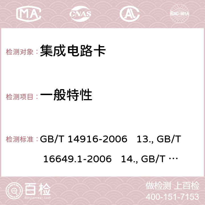 一般特性 12.识别卡 物理特性 GB/T 14916-2006 13.识别卡 带触点的集成电路卡第1部分：物理特性 GB/T 16649.1-2006 14.识别卡 带触点的集成电路卡 第2部分：触点的尺寸和位置GB/T 16649.2-2006
