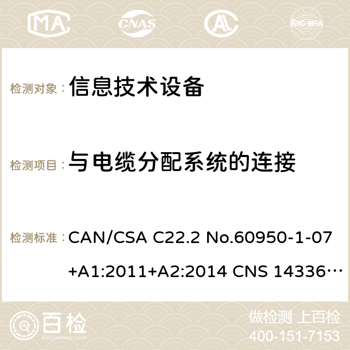 与电缆分配系统的连接 信息技术设备安全 第1部分：通用要求 CAN/CSA C22.2 No.60950-1-07+A1:2011+A2:2014 CNS 14336:2010 7