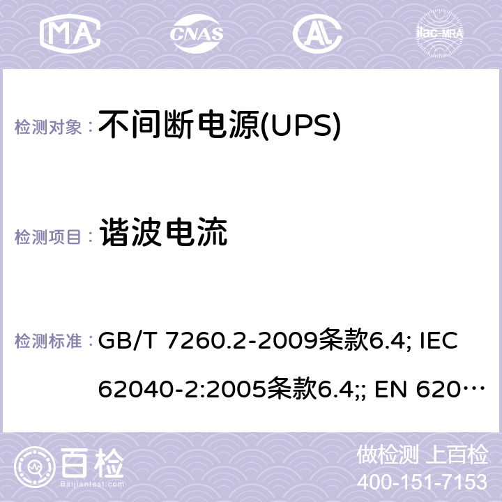 谐波电流 不间断电源设备（UPS） 第3部分：电磁兼容性（EMC）要求 GB/T 7260.2-2009条款6.4; IEC 62040-2:2005条款6.4;; EN 62040-2:2006条款6.4; EN IEC 62040-2:2018条款5.3 AS 62040.2:2008条款6.5; IEC 62040-2:2016条款5.3