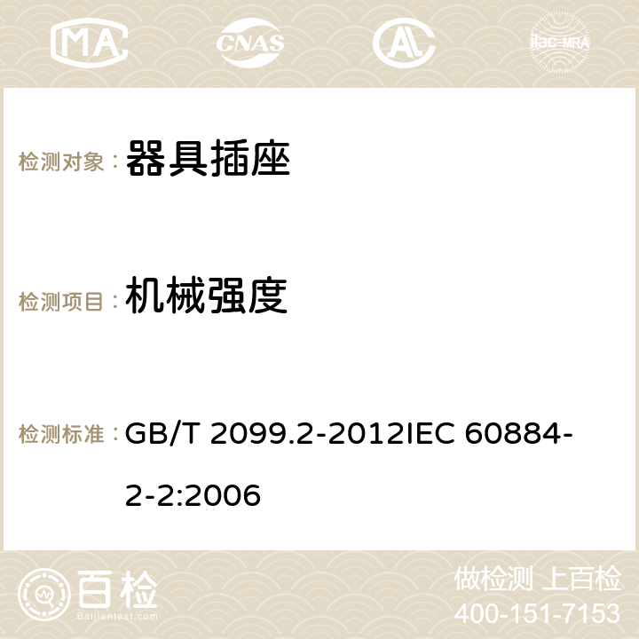 机械强度 家用和类似用途插头插座 第2部分：器具插座的特殊要求 GB/T 2099.2-2012
IEC 60884-2-2:2006 24