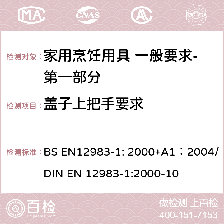 盖子上把手要求 烹饪用具 炉、炉架上使用的家用烹饪用具 一般要求-第一部分:总体要求 BS EN12983-1: 2000+A1：2004/DIN EN 12983-1:2000-10 6.1.6