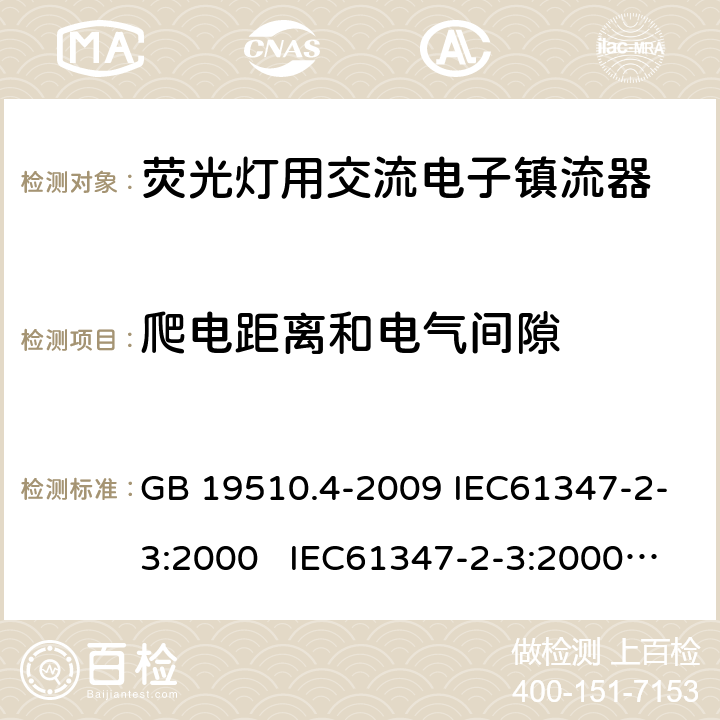 爬电距离和电气间隙 灯的控制装置 第4部分荧光灯用 交流电子镇流器的特殊要求 GB 19510.4-2009 IEC61347-2-3:2000 IEC61347-2-3:2000 am1:2004-06; Ed.1.1:2004-09; am2:2006-01AS/NZS 61347.2.3:2004 19