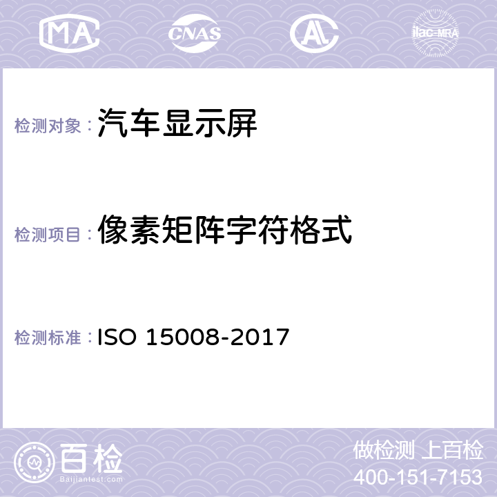像素矩阵字符格式 15008-2017 道路车辆-运输信息和控制系统的人体工程学方面-车载视觉显示的规范和测试程序 ISO  4.6