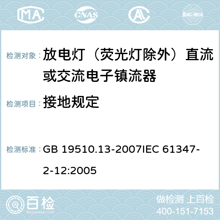 接地规定 灯的控制装置 第13部分 放电灯（荧光灯除外）直流或交流电子镇流器的特殊要求 GB 19510.13-2007
IEC 61347-2-12:2005 10