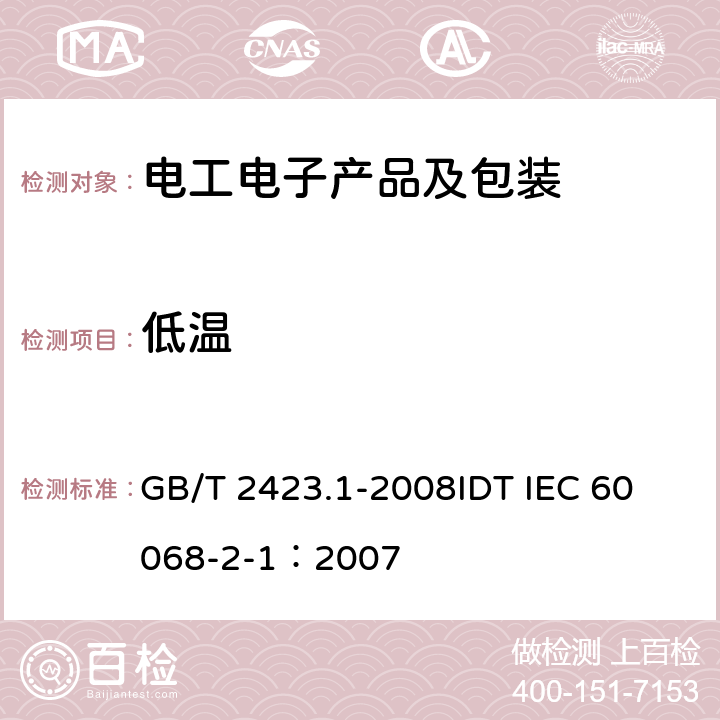 低温 电工电子产品环境试验 第2部分:试验方法试验A：低温 GB/T 2423.1-2008
IDT IEC 60068-2-1：2007 6