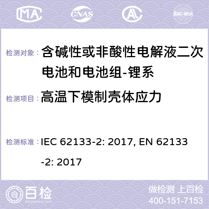 高温下模制壳体应力 含碱性或其它非酸性电解质的蓄电池和蓄电池组-便携式密封蓄电池和蓄电池组-第二部分：锂系 IEC 62133-2: 2017, EN 62133-2: 2017 7.2.2