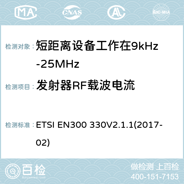 发射器RF载波电流 短程设备（SRD）;频率范围内的无线电设备9 kHz至25 MHz和电感环路系统在9 kHz至30 MHz的频率范围内;协调标准涵盖基本要求2014/53 / EU指令第3.2条 ETSI EN300 330
V2.1.1(2017-02) 6.2.5