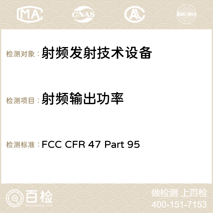射频输出功率 FCC CFR 47 PART 95 FCC 联邦法令 第47项–通信第95部分 个人射频业务 FCC CFR 47 Part 95
