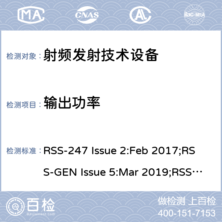 输出功率 数字传输系统，跳频系统和免授权局域网设备；无线电一致性要求；免授权无线电设备：I类设备 RSS-247 Issue 2:Feb 2017;RSS-GEN Issue 5:Mar 2019;RSS-210 Issue 10:Dec 2019