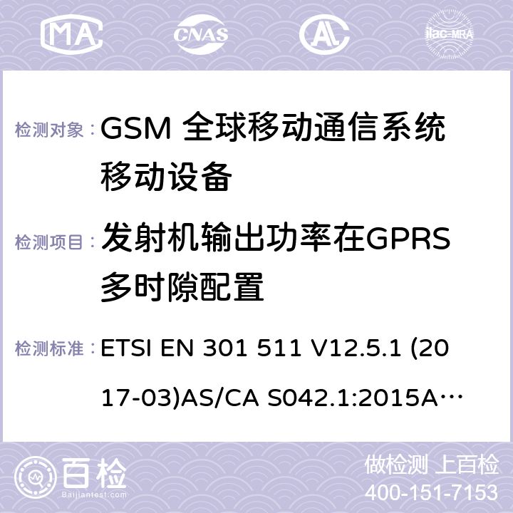 发射机输出功率在GPRS多时隙配置 （GSM）全球移动通信系统；涵盖RED指令2014/53/EU 第3.2条款下基本要求的协调标准 连接到空中通信网络的要求— 第1部分: 通用要求 连接到空中通信网络的要求— 第3部分: GSM用户设备 ETSI EN 301 511 V12.5.1 (2017-03)
AS/CA S042.1:2015
AS/CA S042.3:2005 4.2.10