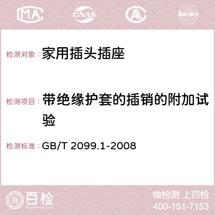 带绝缘护套的插销的附加试验 家用和类似用途插头插座第一部分：通用要求 GB/T 2099.1-2008 30