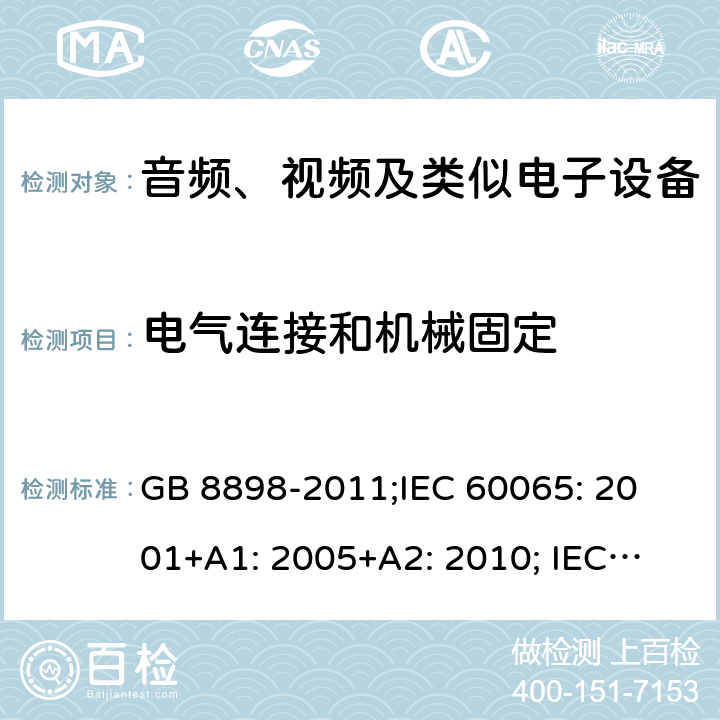 电气连接和机械固定 音频、视频及类似电子设备 安全要求 GB 8898-2011;
IEC 60065: 2001+A1: 2005+A2: 2010; 
IEC 60065: 2014; 
EN 60065:2014+A11:2017; 
EN 60065: 2014;
AS/NZS 60065: 2018 17