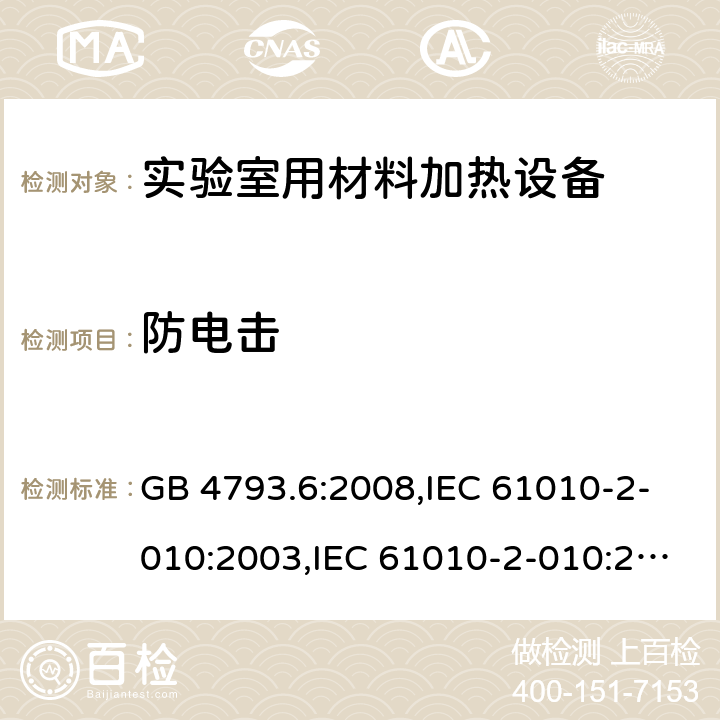 防电击 测量、控制及实验室用电气设备的安全 第6部分：实验室用材料加热设备的特殊要求 GB 4793.6:2008,IEC 61010-2-010:2003,IEC 61010-2-010:2014,IEC 61010-2-010:2019,EN 61010-2-010:2014,EN 61010-2-010:2017 6