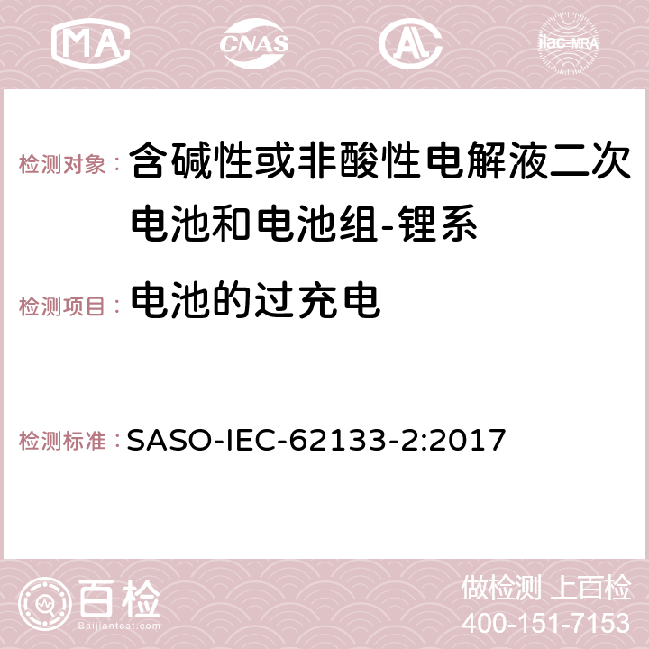 电池的过充电 含碱性或其它非酸性电解质的蓄电池和蓄电池组-便携式密封蓄电池和蓄电池组的安全要求-第二部分：锂系 SASO-IEC-62133-2:2017 7.3.6