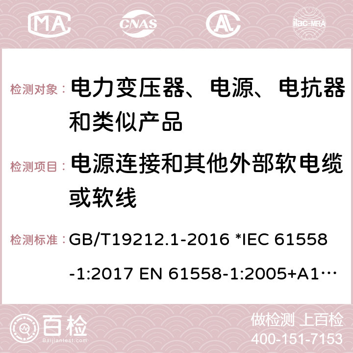 电源连接和其他外部软电缆或软线 电力变压器、电源、电抗器和类似产品的安全 第1部分：通用要求和试验 GB/T19212.1-2016 *IEC 61558-1:2017 EN 61558-1:2005+A1:2009 56 *AS/NZS 61558.1:2018 22