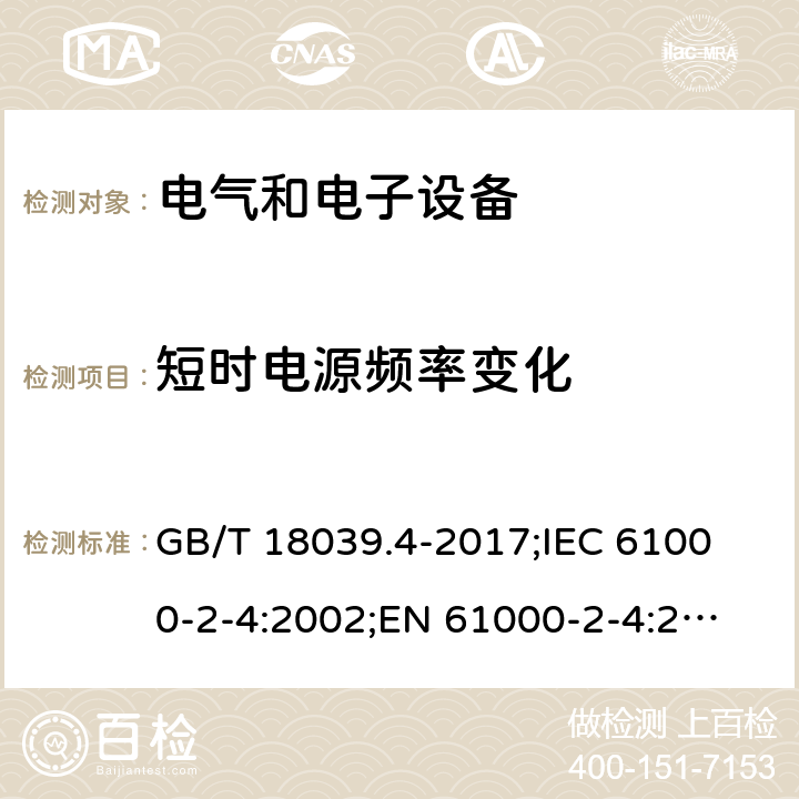 短时电源频率变化 电磁兼容性(EMC).环境.低频干扰的工业制造场的电磁兼容等级 GB/T 18039.4-2017;
IEC 61000-2-4:2002;
EN 61000-2-4:2002 5.5