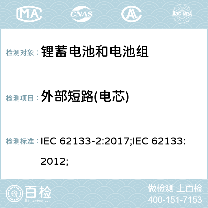外部短路(电芯) 含碱性或非酸性电解质的蓄电池和蓄电池组-锂蓄电池和电池组 IEC 62133-2:2017;IEC 62133:2012; 7.3.1/8.3.1