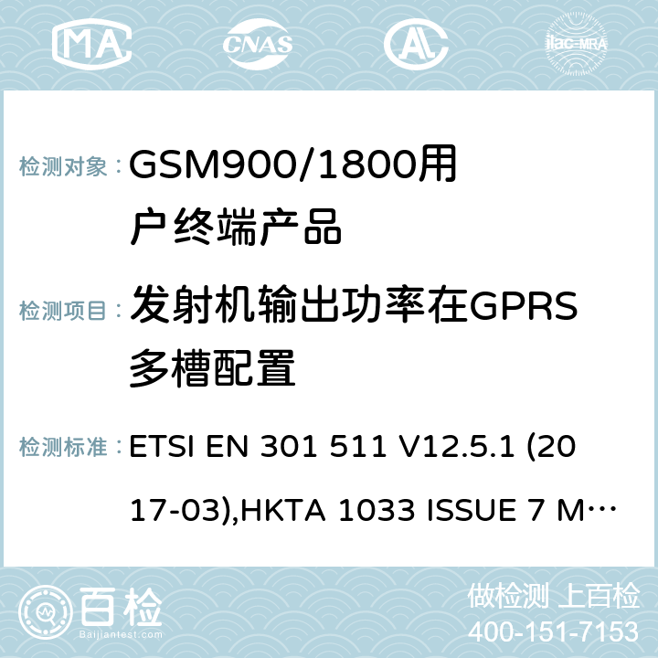 发射机输出功率在GPRS多槽配置 全球无线通信系统(GSM)涉及R&TTE导则第3.2章下的必要要求的工作在GSM 900 和GSM 1800频段内的移动台协调标准(1999/5/EC) ETSI EN 301 511 V12.5.1 (2017-03),HKTA 1033 ISSUE 7 MARCH 2012 4.2.10