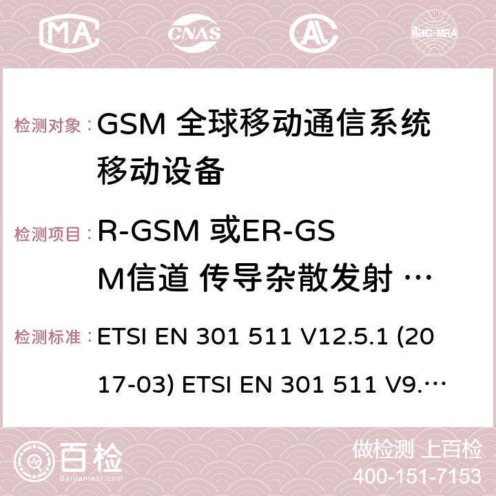 R-GSM 或ER-GSM信道 传导杂散发射 - 空闲状态 (GSM)全球移动通信系统；涵盖RED指令2014/53/EU 第3.2条款下基本要求的协调标准 ETSI EN 301 511 V12.5.1 (2017-03) ETSI EN 301 511 V9.0.2 (2003-03) 5.3.15