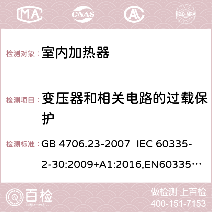 变压器和相关电路的过载保护 家用和类似用途电器的安全 室内加热器的特殊要求 GB 4706.23-2007 IEC 60335-2-30:2009+A1:2016,
EN60335-2-30:2009+A11:2012+AC:2014+A1:2020,
AS/NZS60335.2.30:2015 RUL:2019 +A3:2020 17