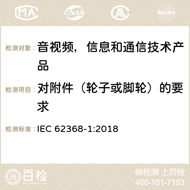 对附件（轮子或脚轮）的要求 音视频,信息和通信技术产品,第1部分:安全要求 IEC 62368-1:2018 8.9