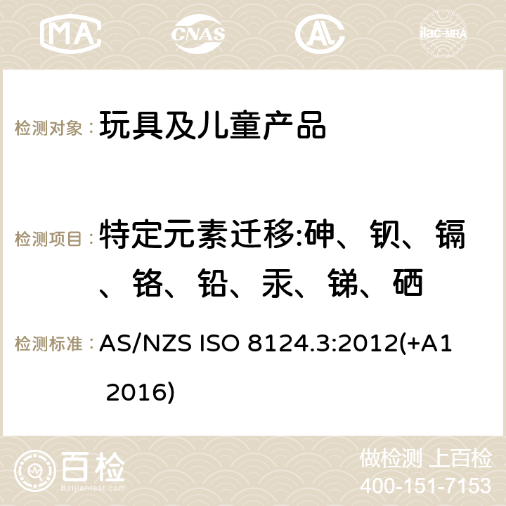 特定元素迁移:砷、钡、镉、铬、铅、汞、锑、硒 AS/NZS ISO 8124.3-2012 玩具安全-第3部分 某些元素的迁移 AS/NZS ISO 8124.3:2012
(+A1 2016)