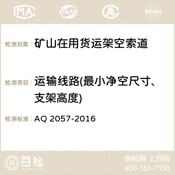 运输线路(最小净空尺寸、支架高度) Q 2057-2016 《金属非金属矿山在用货运架空索道安全检验规范》 A 4.2,5.2