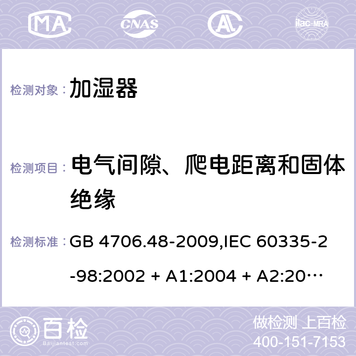 电气间隙、爬电距离和固体绝缘 家用和类似用途电器的安全 第2-98部分:加湿器的特殊要求 GB 4706.48-2009,IEC 60335-2-98:2002 + A1:2004 + A2:2008,AS/NZS 60335.2.98:2005 + A1:2009 + A2:2014,EN 60335-2-98:2003 + A1:2005 + A2:2008+A11:2019 29