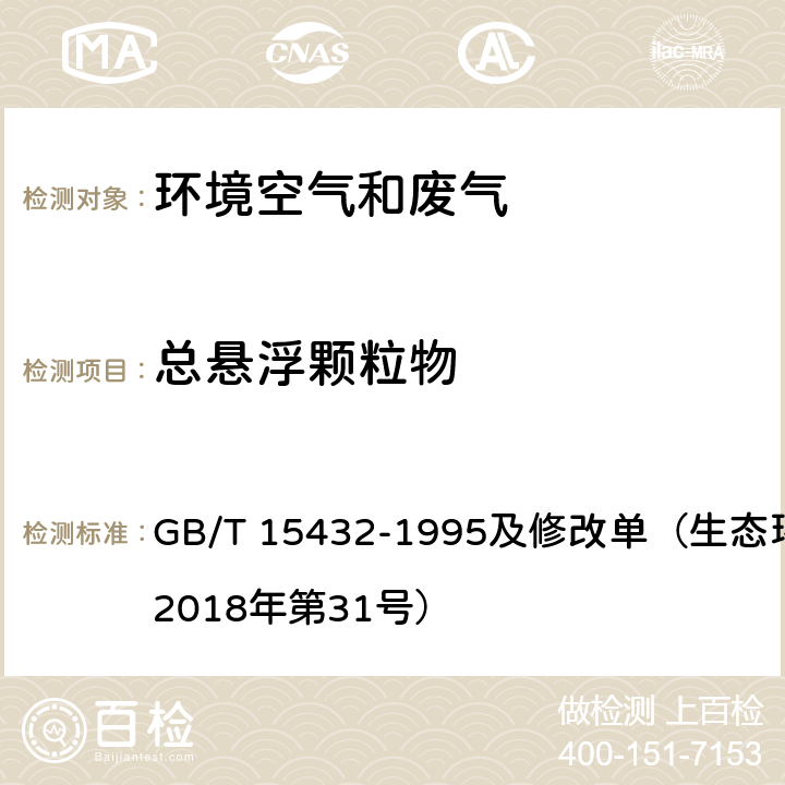 总悬浮颗粒物 环境空气 总悬浮颗粒物的测定 重量法 GB/T 15432-1995及修改单（生态环境部公告2018年第31号）