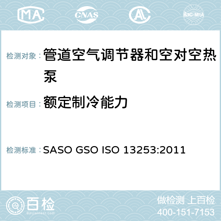 额定制冷能力 ISO 13253:2011 管道空气调节器和空对空热泵－性能试验与定额 SASO GSO  条款6.1
