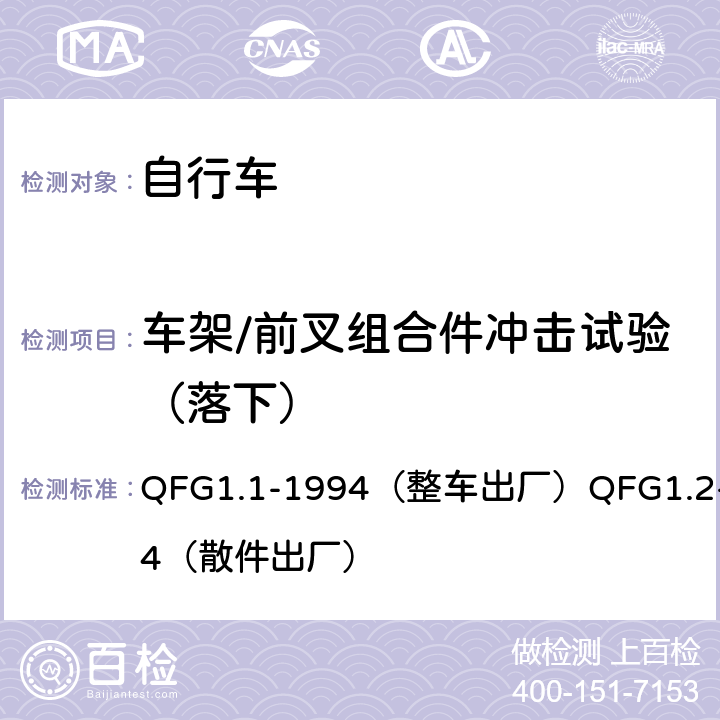 车架/前叉组合件冲击试验（落下） 《自行车产品质量分等规定》 QFG1.1-1994（整车出厂）QFG1.2-1994（散件出厂） 4.2.2