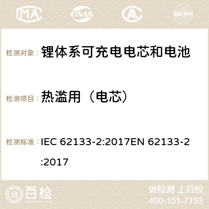 热滥用（电芯） 含碱性或非酸性电解质的蓄电池和蓄电池组 - 便携式密封碱性蓄电池和蓄电池组的安全要求 - 第2部分：锂系 IEC 62133-2:2017
EN 62133-2:2017 7.3.4