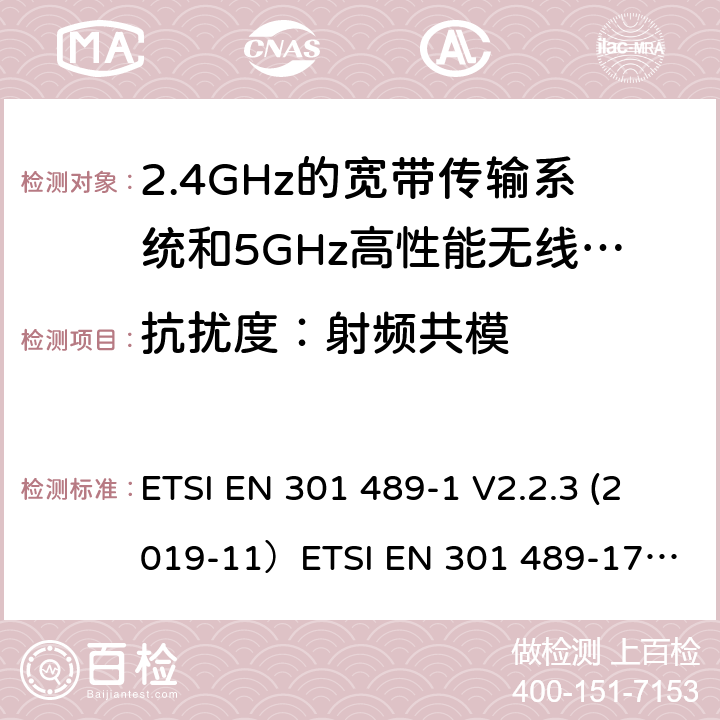 抗扰度：射频共模 无线电设备和服务的电磁兼容（EMC）标准;第1部分：通用技术要求;涵盖2014/53/EU指令第3.1(b)条基本要求和2014/30/EU指令第6条基本要求的协调标准无线电设备和服务的电磁兼容（EMC）标准;第17部分：宽带数据传输系统的具体条件; 涵盖2014/53/EU指令第3.10(b)条基本要求的协调标准 ETSI EN 301 489-1 V2.2.3 (2019-11）
ETSI EN 301 489-17 V3.2.2（2019-12） 9.5