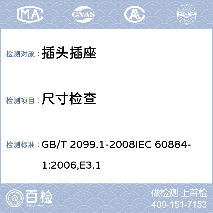 尺寸检查 家用和类似用途插头插座 第1部分：通用要求 GB/T 2099.1-2008
IEC 60884-1:2006,E3.1 9