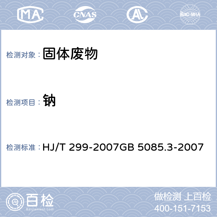 钠 浸出方法：固体废物 浸出毒性浸出方法 硫酸硝酸法分析方法： 危险废物鉴别标准 浸出毒性鉴别 HJ/T 299-2007GB 5085.3-2007 附录D 金属元素的测定 火焰原子吸收光谱法