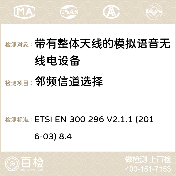 邻频信道选择 陆地移动服务;带有整体天线的模拟语音无线电设备的特定要求;覆盖2014/53/EU 3.2条指令的协调标准要求 ETSI EN 300 296 V2.1.1 (2016-03) 8.4