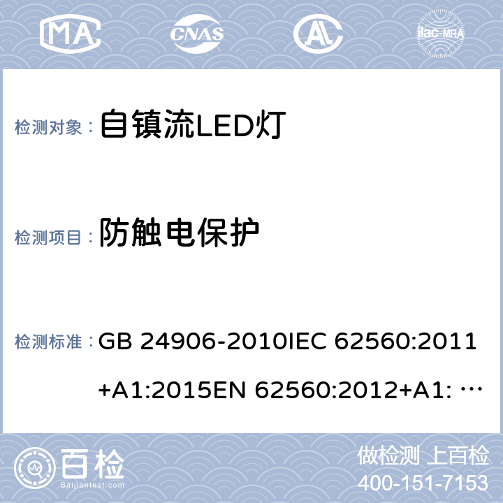 防触电保护 普通照明用50V以上自镇流LED灯的安全要求 GB 24906-2010IEC 62560:2011+A1:2015EN 62560:2012+A1: 2015AS/NZS 62560:2017 7